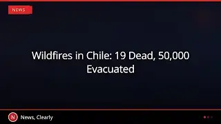 Wildfires in Chile: 19 Dead, 50,000 Evacuated