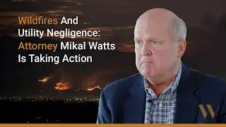 Wildfires, Utility Negligence, and Failed Equipment - Watts Law Firm Takes Action