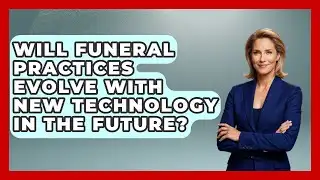 Will Funeral Practices Evolve With New Technology in the Future? | Worldwide Traditions News