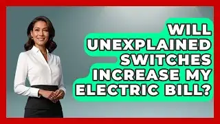 Will Unexplained Switches Increase My Electric Bill? | Explaining Household Mysteries News