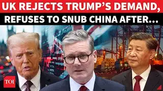 ‘Won’t Abandon China…’: UK Dumps Trump’s ‘Request’; Rejects Binary World Order | Full Detail