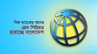 বিশ্বব্যাংকের ঋণের গ্রেস পিরিয়ড হারাচ্ছে বাংলাদেশ |World Bank | Loan |Grace Period | Project | Delay