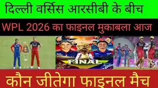 दिल्ली वर्सिस आरसीबी के बीच WPL 2026 का फाइनल मुकाबला आज कौन जीतेगा फाइनल मैच