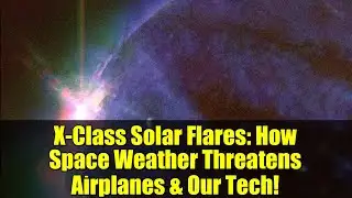 X-Class Solar Flares: How Space Weather Threatens Airplanes & Our Tech!