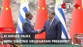 Xi Holds Talks with Visiting Uruguayan President