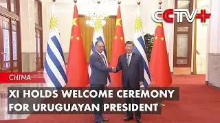 Xi Holds Welcome Ceremony for Uruguayan President