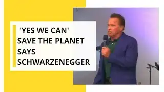 "Yes we can!" save the planet says Schwarzenegger