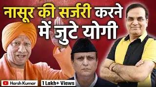 नासूर की सर्जरी करने में जुटे Yogi Adityanath | Azam Khan, Uttar Pradesh | Harsh Kumar