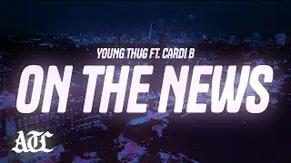 Young Thug - On The News (Lyrics) ft. Cardi B