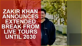 ZAKIR KHAN ANNOUNCES EXTENDED BREAK FROM LIVE TOURS UNTIL 2030