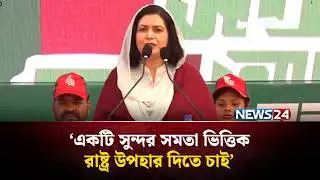 একটি সুন্দর সমতা ভিত্তিক রাষ্ট্র উপহার দিতে চাই : জুবাইদা রহমান | Zubaida Rahman | BNP | NEWS24